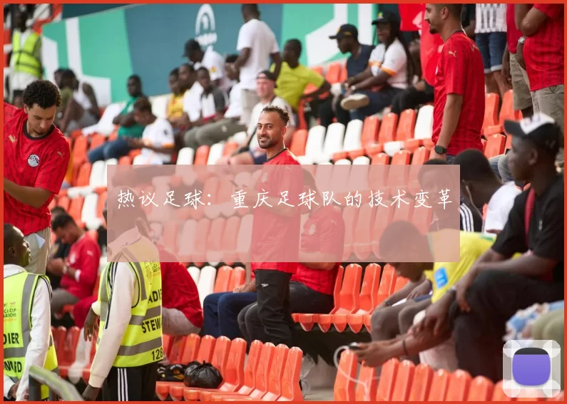热议足球：重庆足球队的技术变革