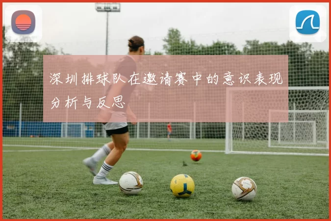 深圳排球队在邀请赛中的意识表现分析与反思