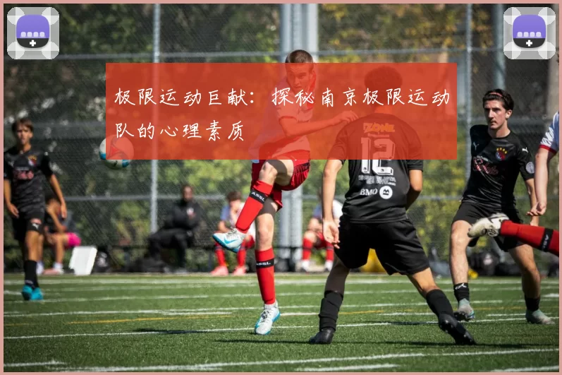 极限运动巨献：探秘南京极限运动队的心理素质