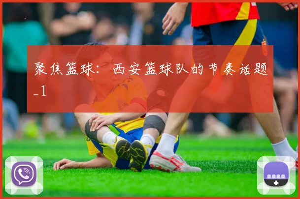 聚焦篮球：西安篮球队的节奏话题_1